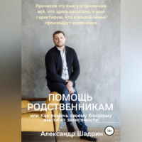 Александр Шадрин - Помощь родственникам, или Как помочь своему близкому выйти из зависимости