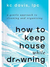 КейСи Дэвис - How to Keep House While Drowning: A Gentle Approach to Cleaning and Organizing