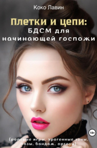 Плетки и цепи: БДСМ для начинающей госпожи. Ролевые игры, эрогенные зоны, позы, бандаж, оргазм