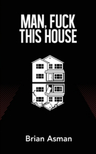 Brian Asman - Man, Fuck This House