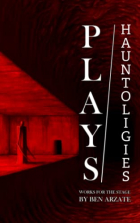 Ben Arzate - PLAYS/Hauntologies: Works for the Stage