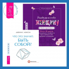 - Что это значит: быть собой? + Разбуди в себе Женщину. Книга-практикум. Всего 10 шагов к здоровью и стройности через любовь к себе, принятие и понимание