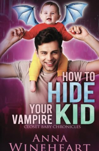 Anna Wineheart - How to Hide Your Vampire Kid