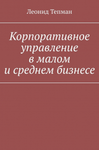 Леонид Тепман - Корпоративное управление в малом и среднем бизнесе