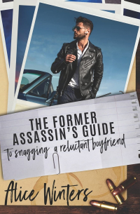 Alice Winters - The Former Assassin's Guide to Snagging a Reluctant Boyfriend