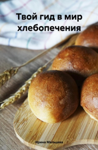Ирина Мальцева - Твой гид в мир хлебопечения