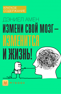 Краткое содержание «Измени свой мозг – изменится и жизнь!»