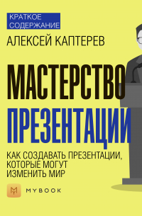 Краткое содержание «Мастерство презентации. Как создавать презентации, которые могут изменить мир»