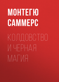 Монтегю Саммерс - Колдовство и черная магия