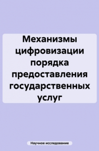 Научное исследование - Механизмы цифровизации порядка предоставления государственных услуг