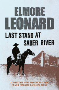 Элмор Леонард - Last Stand at Saber River