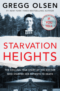 Грегг Олсен - Starvation Heights. The chilling true story of the doctor who starved her patients to death