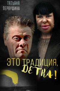 Татьяна Первушина - Бизнес в сухом остатке, или Это Традиция, детка!