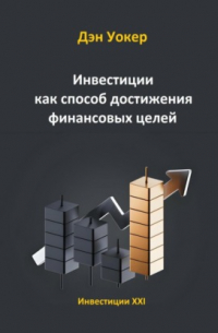Дэн Уокер - Инвестиции как способ достижения финансовых целей