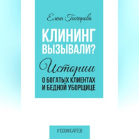 Елена Гончарова - Клининг вызывали? Истории о богатых клиентах и бедной уборщице