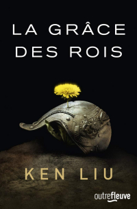 Ken Liu - La Grâce des rois