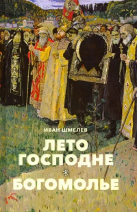 Иван Шмелев - Лето Господне. Богомолье (сборник)