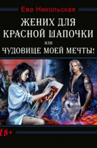 Жених для Красной Шапочки, или Чудовище моей мечты!