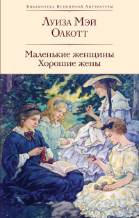 Луиза Мэй Олкотт - Маленькие женщины. Хорошие жены (сборник)