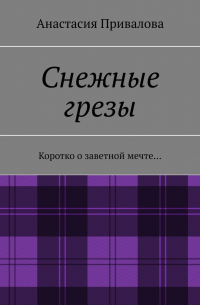 Анастасия Привалова - Снежные грезы. Коротко о заветной мечте…