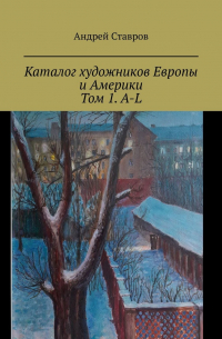 Андрей Ставров - Каталог художников Европы и Америки. Том 1.  A-L