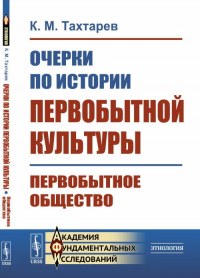 Константин Тахтарев - Очерки по истории первобытной культуры. Первобытное общество.