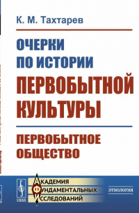 Константин Тахтарев - Очерки по истории первобытной культуры. Первобытное общество.