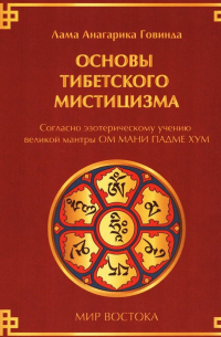 Анагарика Говинда - Основы тибетского мистицизма. Согласно эзотерическому учению великой мантры Ом Мани Падмэ Хум