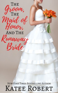 Кэти Роберт - The Groom, The Maid of Honor, and The Runaway Bride