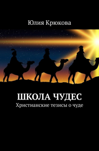 Юлия Крюкова - Школа чудес. Христианские тезисы о чуде