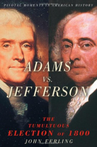 Джон Ферлинг - Adams vs. Jefferson : the tumultuous election of 1800