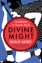 Натали Хейнс - Divine Might: Goddesses in Greek Myth