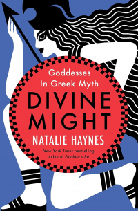 Натали Хейнс - Divine Might: Goddesses in Greek Myth