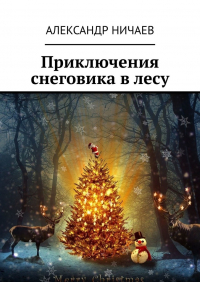 Александр Ничаев - Приключения снеговика в лесу