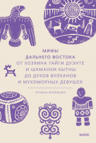 Татьяна Муравьева - Мифы Дальнего Востока. От хозяина тайги Дуэнте и шаманки Кытны до духов вулканов и мухоморных девушек