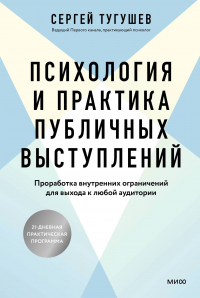 Сергей Тугушев - Психология и практика публичных выступлений. Проработка внутренних ограничений для выхода к любой аудитории