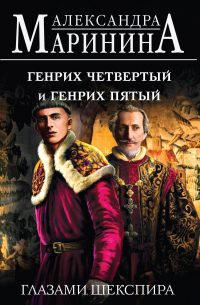 Александра Маринина - Генрих Четвертый и Генрих Пятый глазами Шекспира