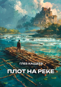 Глеб Кащеев - Плот на реке