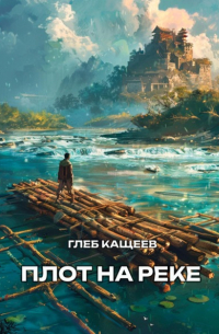 Глеб Кащеев - Плот на реке