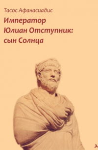 Тасос Афанасиадис - Император Юлиан Отступник: сын Солнца