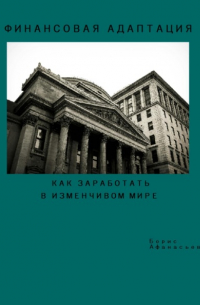 Борис Афанасьев - Финансовая адаптация. Как заработать и преуспеть в изменчивом мире