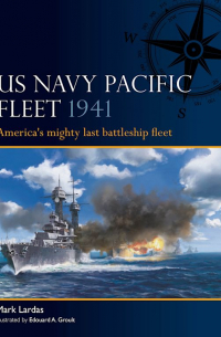 Mark Lardas - US Navy Pacific Fleet 1941. America's Mighty Last Battleship Fleet