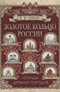 Евгений Лукин - Золотое кольцо России. Легенды древних городов