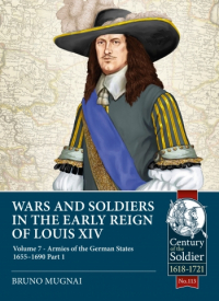 Bruno Mugnai - Wars and Soldiers in the Early Reign of Louis XIV. Volume 7, Part 1: Armies of the German States 1655-1690