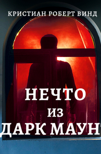 Кристиан Роберт Винд - Нечто из Дарк Маунт