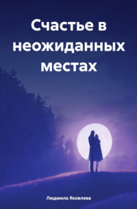 Людмила Яковлева - Счастье в неожиданных местах