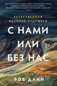 Роб Данн - С нами или без нас: Естественная история будущего