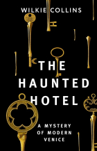Уилки Коллинз - The Haunted Hotel: A Mystery of Modern Venice