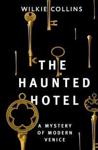 Уилки Коллинз - The Haunted Hotel: A Mystery of Modern Venice