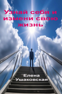 Елена Ушаковская - Узнай себя и измени свою жизнь